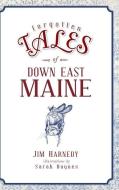 Forgotten Tales of Down East Maine di Jim Harnedy edito da HISTORY PR