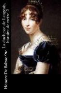 La Duchesse de Langeais, Histoire de Treize 2 di Honore de Balzac edito da Createspace Independent Publishing Platform
