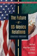 The Future of Us-Mexico Relations: Strategic Foresight edito da ARTE PUBLICO PR