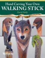 Hand Carving Your Own Walking Stick di David Stehly edito da Fox Chapel Publishing