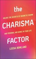 The Charisma Factor: Unlock the Secrets of Magnetic Charm and Personal Influence in Your Life di Leesa Rowland edito da HATHERLEIGH PR