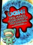 Ugh! Icky, Sticky, Gross Stuff in the Hospital di Pam Rosenberg edito da Child's World