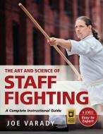 The Art and Science of Staff Fighting: A Complete Instructional Guide di Varady edito da YMAA PUBN CTR