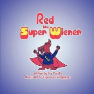 Red the Super Wiener di Ina Castillo edito da America Star Books
