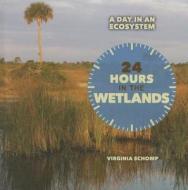 24 Hours in the Wetlands di Virginia Schomp edito da Cavendish Square Publishing