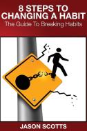 8 Steps to Changing a Habit di Jason Scotts edito da Overcoming