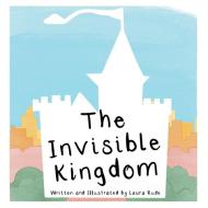 The Invisible Kingdom di Laura Rude edito da WestBow Press