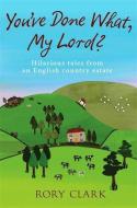 You've Done What, My Lord? di Rory Clark edito da Little, Brown Book Group