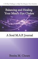 Balancing and Healing Your Mind's Eye Chakra: A Soul M.A.P. Journal di Benita M. Chears edito da INDEPENDENTLY PUBLISHED
