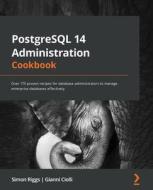 PostgreSQL 14 Administration Cookbook - Third Edition di Simon Riggs, Gianni Ciolli edito da Packt Publishing Limited