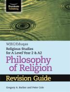 WJEC/Eduqas Religious Studies for A Level Year 2 & A2 - Philosophy of Religion Revision Guide di Gregory A. Barker, Richard Gray edito da Illuminate Publishing