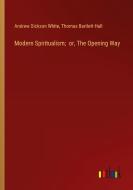Modern Spiritualism;  or, The Opening Way di Andrew Dickson White, Thomas Bartlett Hall edito da Outlook Verlag