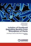Isolation of Pyrethroid Degrading Bacteria From  Rhizosphere of Plants di Mukhtar Ahmed, Farkhanda Jabeen, Muhammad Ali edito da LAP Lambert Academic Publishing