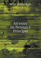 An Essay On Newton's Principia di W W Rouse Ball edito da Book On Demand Ltd.