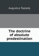 The Doctrine Of Absolute Predestination di Augustus Toplady edito da Book On Demand Ltd.