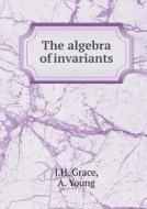 The Algebra Of Invariants di J H Grace, A Young edito da Book On Demand Ltd.