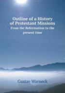 Outline Of A History Of Protestant Missions From The Reformation To The Present Time di Gustav Warneck edito da Book On Demand Ltd.