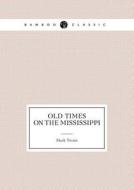 Old Times On The Mississippi di Mark Twain edito da Book On Demand Ltd.