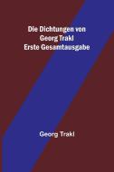 Die Dichtungen von Georg Trakl; Erste Gesamtausgabe di Georg Trakl edito da Alpha Editions