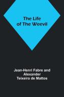 The Life of the Weevil di Jean-Henri Fabre, Alexander Teixeira De Mattos edito da Alpha Editions