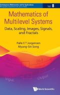 Mathematics of Multi-Level Systems: Data, Scaling, Images, Signals, and Fractals di Palle Jorgensen, Myung-Sin Song edito da WORLD SCIENTIFIC PUB CO INC