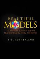 Beautiful Models: 70 Years Of Exactly Solved Quantum Many-body Problems di Bill (Univ Of Utah Sutherland edito da World Scientific Publishing Co Pte Ltd