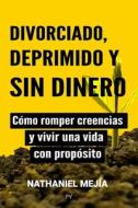 Divorciado, Deprimido Y Sin Dinero di Mejia Nathaniel Mejia edito da Independently Published