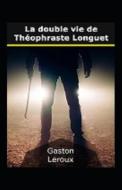 La Double Vie De Theophraste Longuet Annote di Leroux Gaston Leroux edito da Independently Published