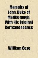 Memoirs Of John, Duke Of Marlborough, With His Original Correspondence di William Coxe edito da General Books Llc
