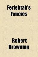 Ferishtah's Fancies di Robert Browning edito da General Books Llc