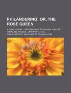 Philandering; Or, The Rose Queen. A Comic Opera As Performed At The New Theatre-royal, Drury Lane .. January 13, 1824 di Samuel Beazley edito da General Books Llc