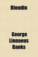 Blondin; His Life And Performances di George Linnaeus Banks edito da General Books Llc