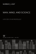 Man, Mind, and Science a History of Anthropology di Murray J. Leaf edito da Columbia University Press