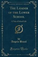 The Leader Of The Lower School di Angela Brazil edito da Forgotten Books
