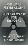 Chemical Pretreatment of Nuclear Waste for Disposal di Wallace W. Schulz, American Chemical Society edito da Plenum Publishing Corporation
