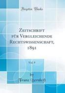 Zeitschrift Fur Vergleichende Rechtswissenschaft, 1891, Vol. 9 (Classic Reprint) di Franz Bernhoft edito da Forgotten Books