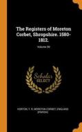 The Registers Of Moreton Corbet, Shropshire. 1580-1812.; Volume 39 di R Horton T. R edito da Franklin Classics