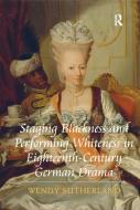 Staging Blackness And Performing Whiteness In Eighteenth-century German Drama di Wendy Sutherland edito da Taylor & Francis Ltd