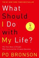 What Should I Do with My Life?: The True Story of People Who Answered the Ultimate Question di Po Bronson edito da RANDOM HOUSE
