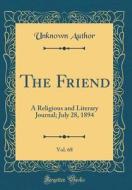 The Friend, Vol. 68: A Religious and Literary Journal; July 28, 1894 (Classic Reprint) di Unknown Author edito da Forgotten Books