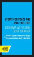 Atoms For Peace And War, 1953-1961 di Richard G. Hewlett, Jack M. Holl edito da University Of California Press