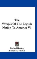 The Voyages of the English Nation to America V3 di Richard Hakluyt edito da Kessinger Publishing