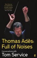 Thomas Ades: Full of Noises di Thomas Ades, Tom Service edito da Faber & Faber