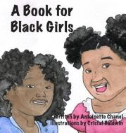 A Book for Black Girls di Antoinette Chanel edito da LIGHTNING SOURCE INC