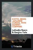 Kotto: Being Japanese Curios, with Sundry Cobwebs di Lafcadio Hearn edito da LIGHTNING SOURCE INC