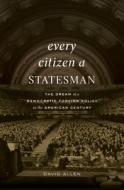 Every Citizen A Statesman di David Allen edito da Harvard University Press