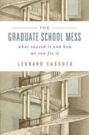 The Graduate School Mess - What Caused It and How We Can Fix It di Leonard Cassuto edito da Harvard University Press