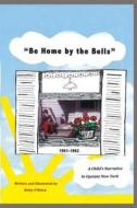 Be Home by the Bells: A Child's Narrative in Upstate New York di Holly O'Brien edito da Lilac Blossom Press