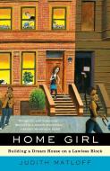 Home Girl: Building a Dream House on a Lawless Block di Judith Matloff edito da RANDOM HOUSE