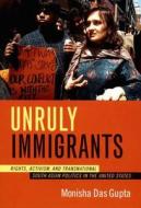 Unruly Immigrants di Monisha Das Gupta edito da Duke University Press